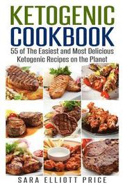 Ketogenic Cookbook: 55 of the Easiest and Most Delicious Ketogenic Recipes on the Planet