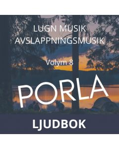 AVSLAPPNING & LUGN MUSIK & AVSLAPPNINGSMUSIK - Volym 8 - PORLA. Lindra stress, depression, utmattningssyndrom, nedstämdhet, trötthet, ångest, oro, panikångest, GAD, rastlöshet, PTSD, sömnproblem, OCD, utbrändhet eller bara slappna av., Ljudbok