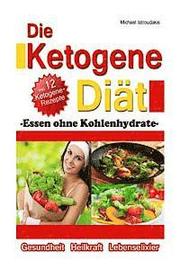 Die Ketogene Diät: Essen ohne Kohlenhydrate -Gewichtsreduktion (Abnehmen), Krebstherapie, Epilepsie, Alzheimerprävention- [WISSEN KOMPAKT