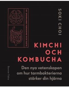 Kimchi och Kombucha : den nya vetenskapen om hur tarmbakterierna stärker din hjärna