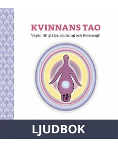 Kvinnans Tao: Vägen till glädje, njutning och livsenergi!: En bok om kvinnans sexualitet och feminina essens, Ljudbok