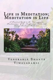 Life is Meditation - Meditation is Life: The Practice of Meditation As Explained From the Earliest Buddhist Suttas