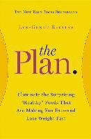 The Plan: Eliminate the Surprising Healthy Foods That Are Making You Fat--And Lose Weight Fast