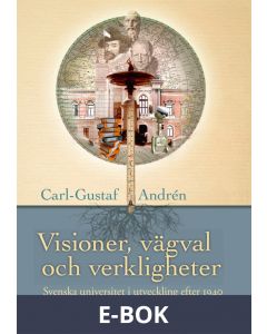 Visioner, vägval och verkligheter : svenska universitet och högskolor i utveckling efter 1940, E-bok