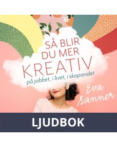 Så blir du mer kreativ : på jobbet, i livet, i skapandet, Ljudbok