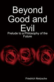 Beyond Good and Evil: Prelude to a Philosophy of the Future