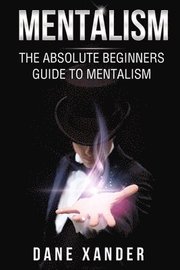 Mentalism: The Absolute Beginners Guide To Mentalism