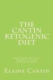 The Cantin Ketogenic Diet: For Cancer, Type 1 & 2 Diabetes, Epilepsy & Other Ailments