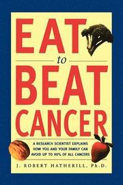 Eat to Beat Cancer: A Research Scientist Explains How You and Your Family Can Avoid Up to 90% of All Cancers