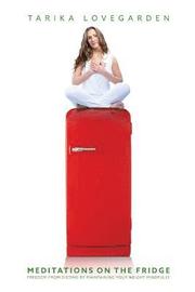Meditations on the Fridge: Freedom from dieting by maintaining your weight mindfully