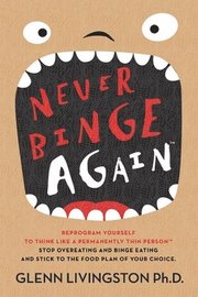 Never Binge Again(tm): Reprogram Yourself to Think Like a Permanently Thin Person. Stop Overeating and Binge Eating and Stick to the Food Pla