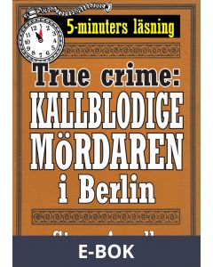 Den kallblodige mördaren i Berlin. True crime-text från 1938 kompletterad med fakta och ordlista, E-bok