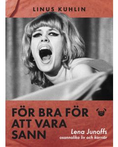 För bra för att vara sann : Lena Junoffs osannolika liv och karriär