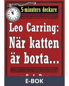 5-minuters deckare. Leo Carring: När katten är borta. . . . En af John Rogans upplefvelser. Återutgivning av text från 1919, E-bok