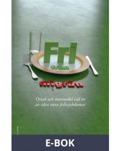 Fri från migrän - Orsak och botemedel vid en av våra stora folksjukdomar, E-bok