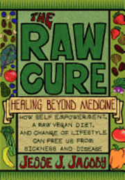 The Raw Cure: Healing Beyond Medicine: How self-empowerment, a raw vegan diet, and change of lifestyle can free us from sickness and