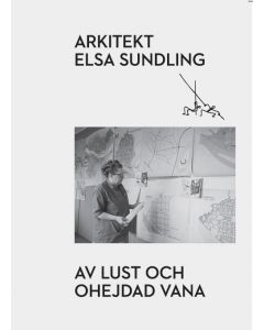 Arkitekt Elsa Sundling : av lust och ohejdad vana