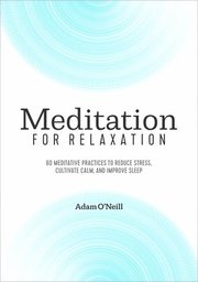 Meditation for Relaxation: 60 Meditative Practices to Reduce Stress, Cultivate Calm, and Improve Sleep