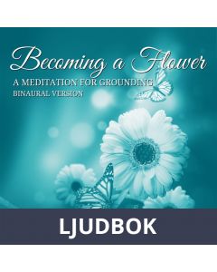 Becoming a Flower. A Meditation for Grounding. Binaural Version, Ljudbok