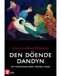Den döende dandyn : Om konstsamlaren Fredrik Roos