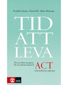 Tid att leva : ett tioveckors program för stresshantering med ACT och medveten närvaro