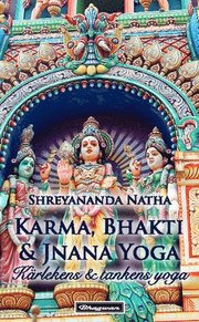 Karma, Bhakti och Jnana Yoga : kärleken & tankens yoga