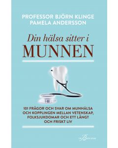 Din hälsa sitter i munnen : 101 frågor och svar om munhälsa och kopplingen mellan vetenskap, folksjukdomar och ett långt och friskt liv