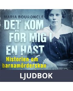 Det kom för mig i en hast - Historien om barnamörderskan Ingeborg Andersson, Ljudbok
