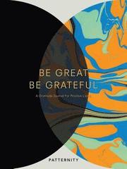 Be Great, Be Grateful: A Gratitude Journal for Positive Living