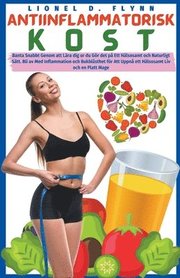 Antiinflammatorisk Kost - Banta Snabbt Genom att Lara dig ur du Goer det pa Ett Halsosamt och Naturligt Satt. Bli av Med Inflammation och Bukblasthet foer Att Uppna ett Halsosamt Liv och en Platt Mage