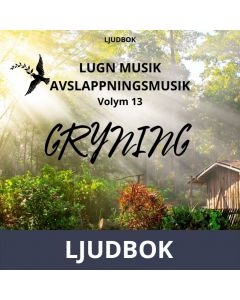 AVSLAPPNING & LUGN MUSIK & AVSLAPPNINGSMUSIK - Volym 13 - GRYNING. Lindra stress, depression, utmattningssyndrom, nedstämdhet, trötthet, ångest, oro, panikångest, GAD, rastlöshet, PTSD, sömnproblem, OCD, utbrändhet eller bara slappna av., Ljudbok