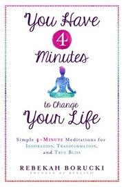 You Have 4 Minutes to Change Your Life: Simple 4-Minute Meditations for Inspiration, Transformation, and True Bliss