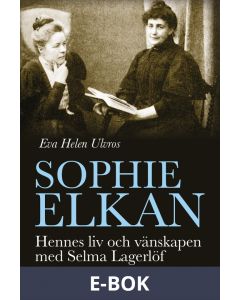 Sophie Elkan: Hennes liv och vänskapen med Selma Lagerlöf, E-bok