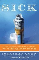 Sick: The Untold Story of America's Health Care Crisis--And the People Who Pay the Price