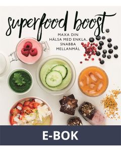 Superfood boost : Maxa din hälsa med enkla, snabba mellanmål, E-bok