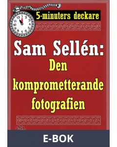 5-minuters deckare. Sam Sellén: Den komprometterande fotografien. Återutgivning av text från 1908, E-bok