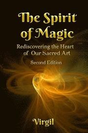 The Spirit of Magic: Rediscovering the Heart of Our Sacred Art (Second Edition)
