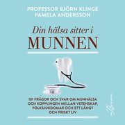 Din hälsa sitter i munnen : 101 frågor och svar om munhälsa och kopplingen mellan vetenskap, folksjukdomar och ett långt och friskt liv