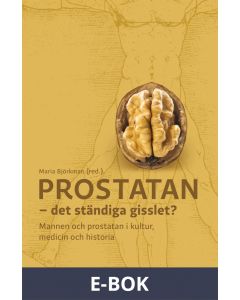 Prostatan - det ständiga gisslet? Mannen och prostatan i kultur, medicin och historia, E-bok