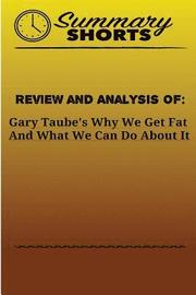 Review and Analysis Of: Gary Taube's: Why We Get Fat And What We Can Do About It