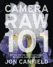 Camera Raw 101: Better Photos with Photoshop Elements, and Lightroom