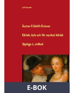 Gustav II Adolfs kvinnor: Kärlek, kyla och för mycket kärlek, E-bok