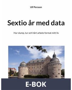 Sextio år med data: Hur slump, tur och hårt arbete format mitt liv, E-bok