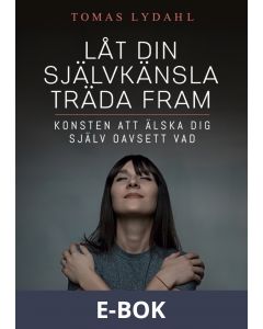 Låt din självkänsla träda fram: Konsten att älska dig själv oavsett vad, E-bok
