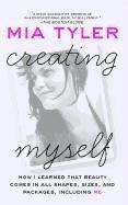 Creating Myself: How I Learned That Beauty Comes in All Shapes, Sizes, and Packages, Including Me