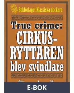 Cirkusryttaren som blev storsvindlare. True crime-text från 1938 kompletterad med fakta och ordlista, E-bok