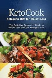 KetoCook: Ketogenic Diet for Weight Loss: The Definitive Beginner's Guide to Weight Loss with the Ketogenic Diet