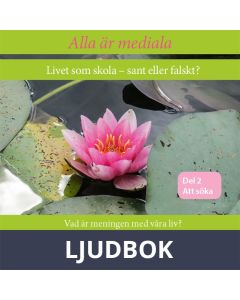 Alla är mediala. Livet som skola - sant eller falskt? Vad är meningen med våra liv? , Ljudbok