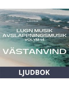 AVSLAPPNING & LUGN MUSIK & AVSLAPPNINGSMUSIK - Volym 14 - VÄSTANVIND. Lindra stress, depression, utmattningssyndrom, nedstämdhet, trötthet, ångest, oro, panikångest, GAD, rastlöshet, PTSD, sömnproblem, OCD, utbrändhet eller bara slappna av., Ljudbok