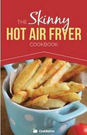 The Skinny Hot Air Fryer Cookbook
